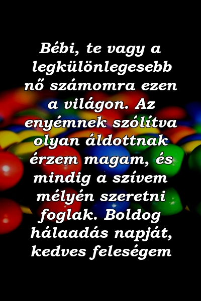 Bébi, te vagy a legkülönlegesebb nő számomra ezen a világon. Az enyémnek szólítva olyan áldottnak érzem magam, és mindig a szívem mélyén szeretni foglak. Boldog hálaadás napját, kedves feleségem