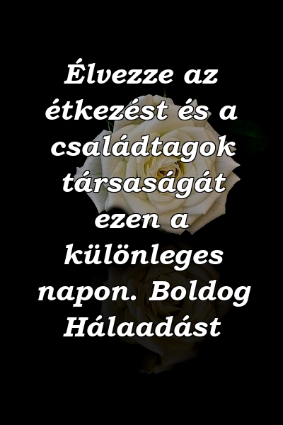 Élvezze az étkezést és a családtagok társaságát ezen a különleges napon. Boldog Hálaadást