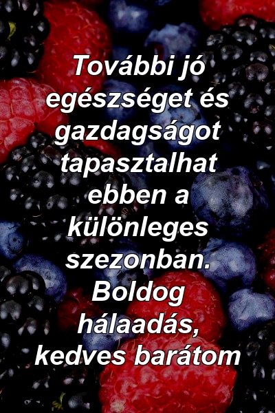 További jó egészséget és gazdagságot tapasztalhat ebben a különleges szezonban. Boldog hálaadás, kedves barátom