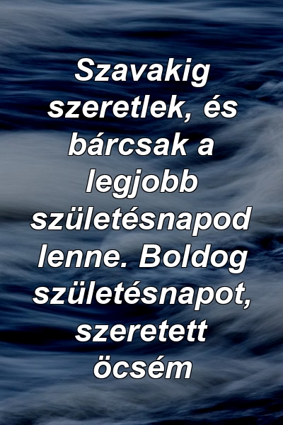 Szavakig szeretlek, és bárcsak a legjobb születésnapod lenne. Boldog születésnapot, szeretett öcsém