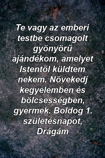 Te vagy az emberi testbe csomagolt gyönyörű ajándékom, amelyet Istentől küldtem nekem. Növekedj kegyelemben és bölcsességben, gyermek. Boldog 1. születésnapot, Drágám