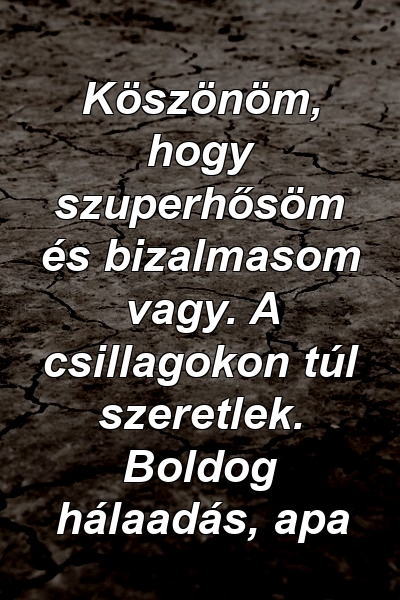 Köszönöm, hogy szuperhősöm és bizalmasom vagy. A csillagokon túl szeretlek. Boldog hálaadás, apa