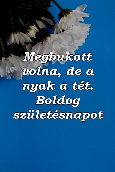 Megbukott volna, de a nyak a tét. Boldog születésnapot