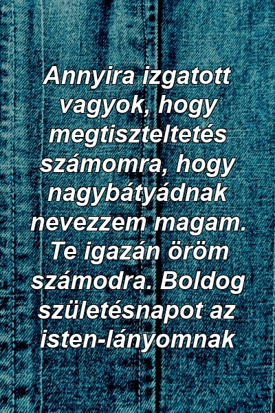 Annyira izgatott vagyok, hogy megtiszteltetés számomra, hogy nagybátyádnak nevezzem magam. Te igazán öröm számodra. Boldog születésnapot az isten-lányomnak