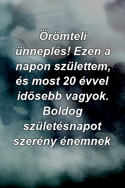 Örömteli ünneplés! Ezen a napon születtem, és most 20 évvel idősebb vagyok. Boldog születésnapot szerény énemnek