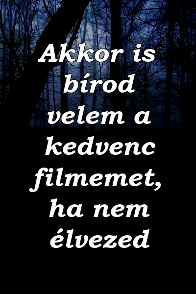 Akkor is bírod velem a kedvenc filmemet, ha nem élvezed