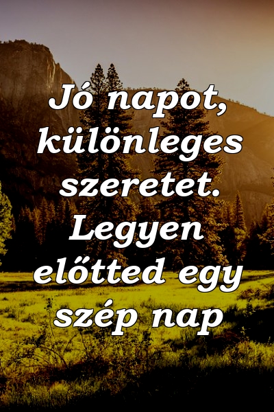 Jó napot, különleges szeretet. Legyen előtted egy szép nap