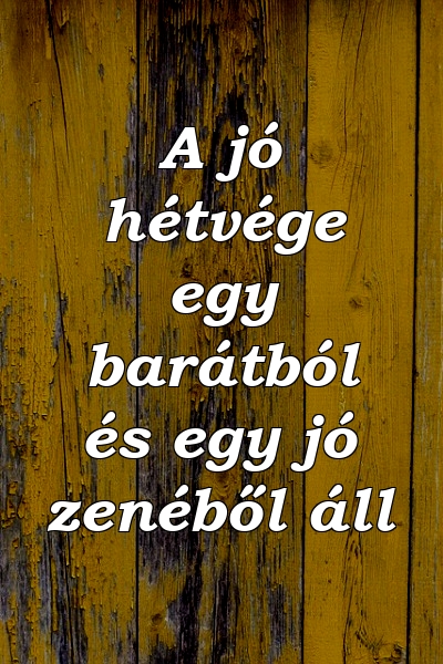 A jó hétvége egy barátból és egy jó zenéből áll