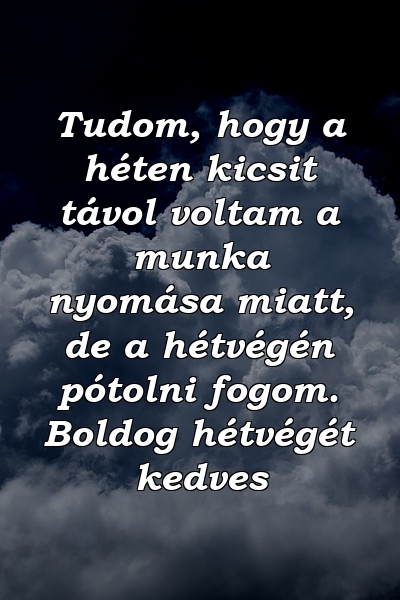 Tudom, hogy a héten kicsit távol voltam a munka nyomása miatt, de a hétvégén pótolni fogom. Boldog hétvégét kedves