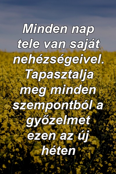 Minden nap tele van saját nehézségeivel. Tapasztalja meg minden szempontból a győzelmet ezen az új héten