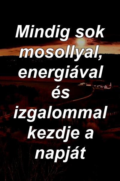 Mindig sok mosollyal, energiával és izgalommal kezdje a napját