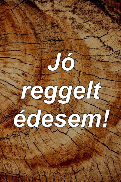 Jó reggelt édesem!