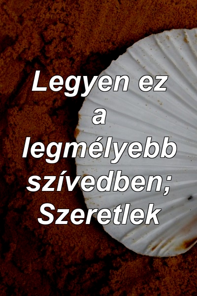 Legyen ez a legmélyebb szívedben; Szeretlek