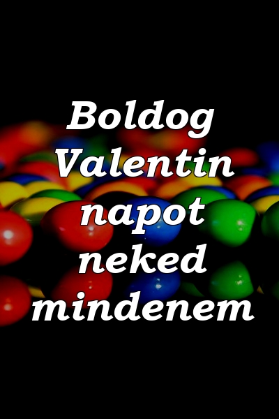 Boldog Valentin napot neked mindenem