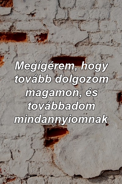 Megígérem, hogy tovább dolgozom magamon, és továbbadom mindannyiomnak