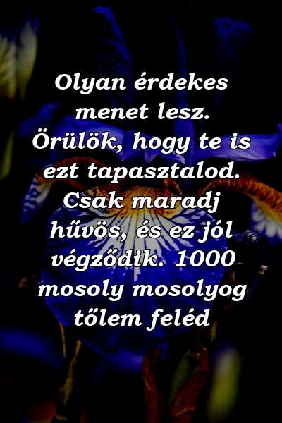 Olyan érdekes menet lesz. Örülök, hogy te is ezt tapasztalod. Csak maradj hűvös, és ez jól végződik. 1000 mosoly mosolyog tőlem feléd