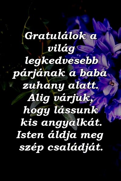 Gratulálok a világ legkedvesebb párjának a baba zuhany alatt. Alig várjuk, hogy lássunk kis angyalkát. Isten áldja meg szép családját.