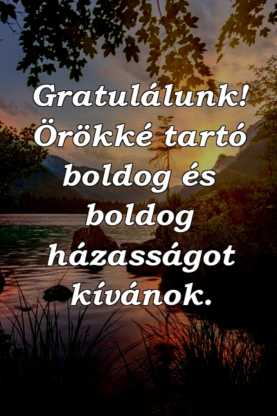 Gratulálunk! Örökké tartó boldog és boldog házasságot kívánok.