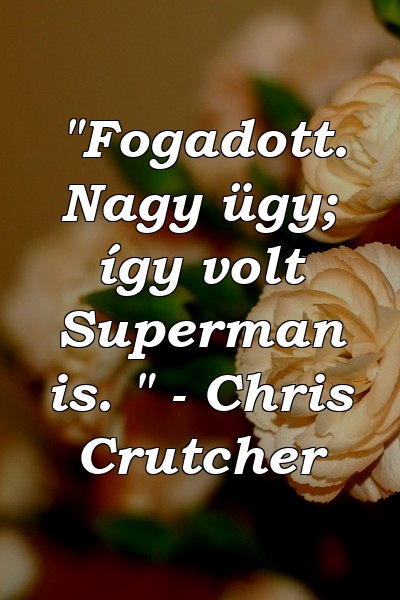 "Fogadott. Nagy ügy; így volt Superman is. " - Chris Crutcher