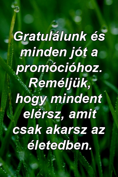 Gratulálunk és minden jót a promócióhoz. Reméljük, hogy mindent elérsz, amit csak akarsz az életedben.